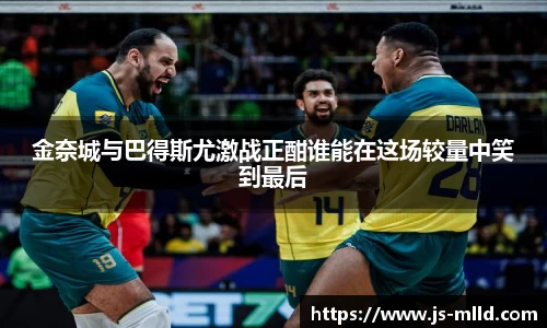 金奈城与巴得斯尤激战正酣谁能在这场较量中笑到最后