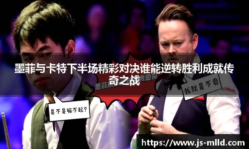 墨菲与卡特下半场精彩对决谁能逆转胜利成就传奇之战